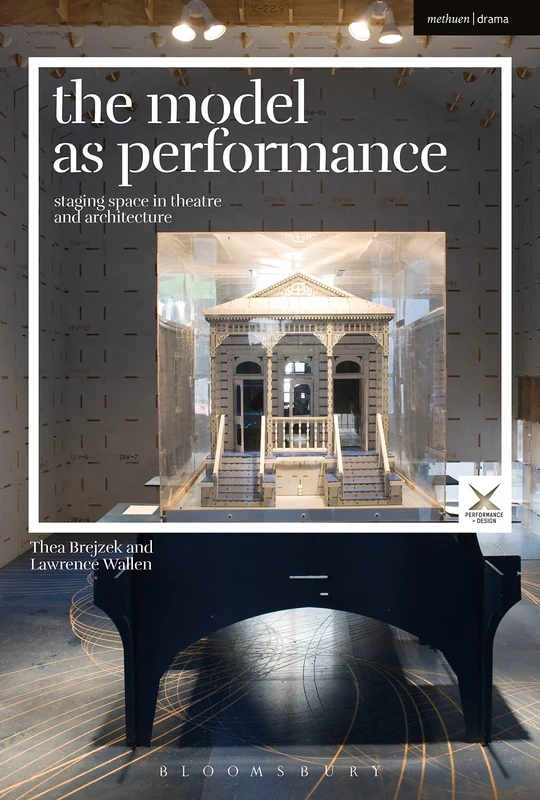 The Model as Performance: Staging Space in Theatre and Architecture (Performance and Design)
