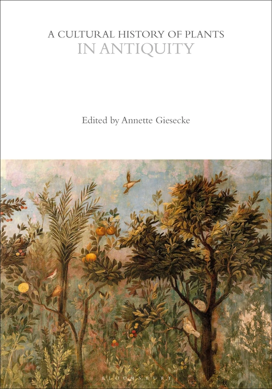 A Cultural History of Plants in Antiquity (The Cultural Histories Series)