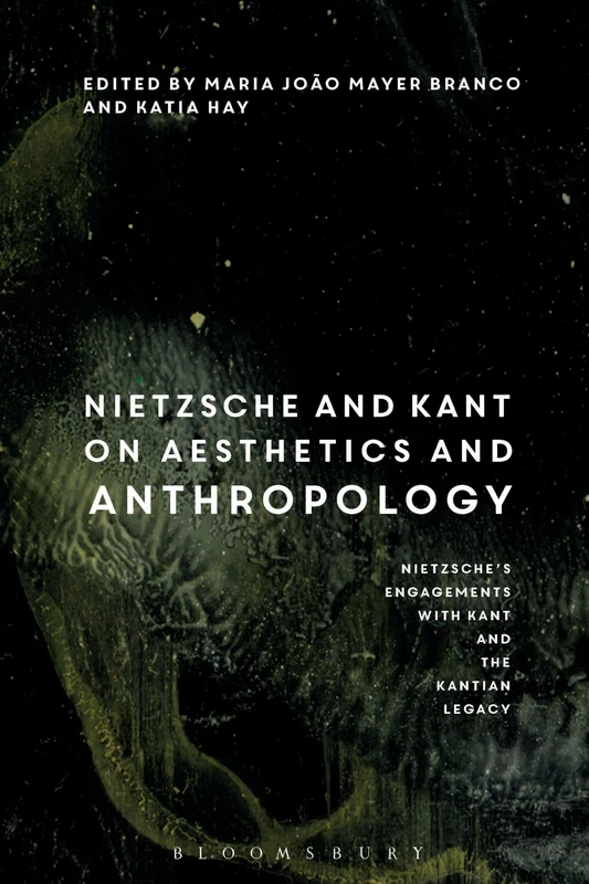 Nietzsche and Kant on Aesthetics and Anthropology: Nietzsche's Engagements with Kant and the Kantian Legacy: Volume III