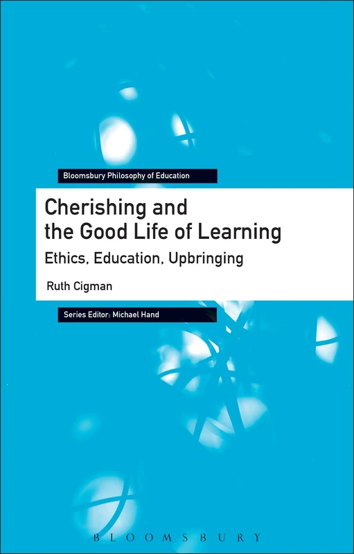 Cherishing and the Good Life of Learning: Ethics, Education, Upbringing (Bloomsbury Philosophy of Education)