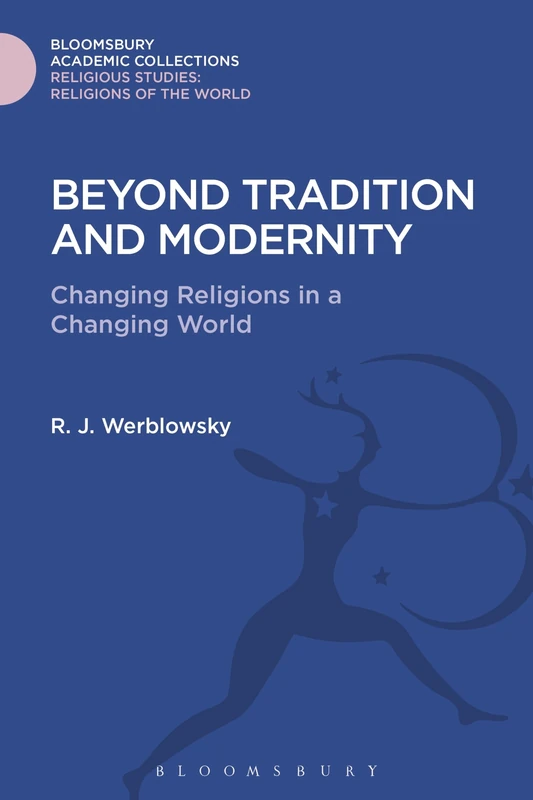 Beyond Tradition and Modernity: Changing Religions in a Changing World (Religious Studies: Bloomsbury Academic Collections)