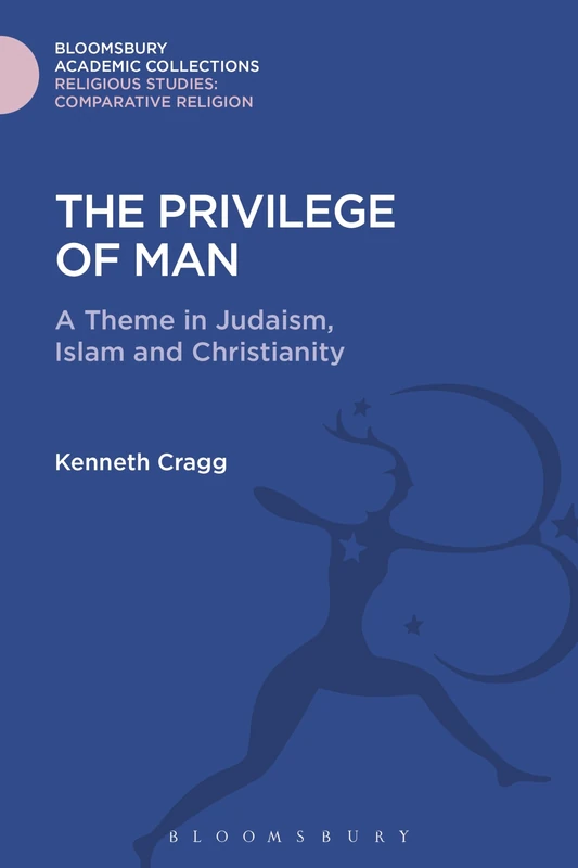 The Privilege of Man: A Theme in Judaism, Islam and Christianity (Religious Studies: Bloomsbury Academic Collections) - Image 1