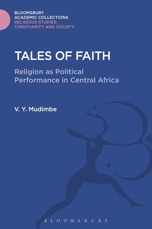 Tales of Faith: Religion as Political Performance in Central Africa (Religious Studies: Bloomsbury Academic Collections)