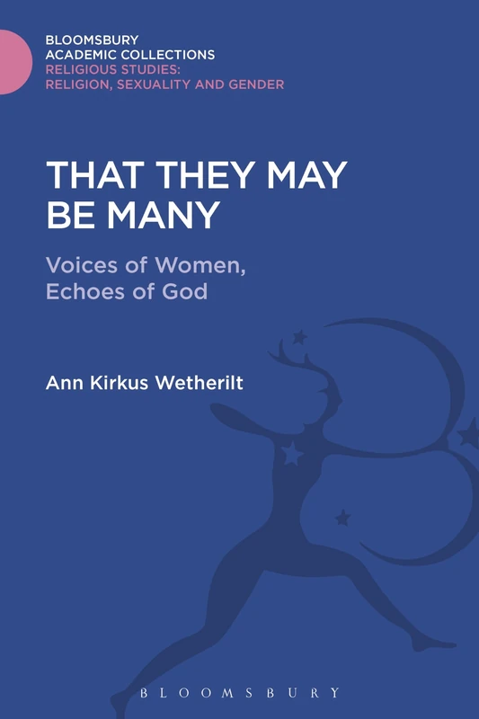 That They May be Many: Voices of Women, Echoes of God (Religious Studies: Bloomsbury Academic Collections)