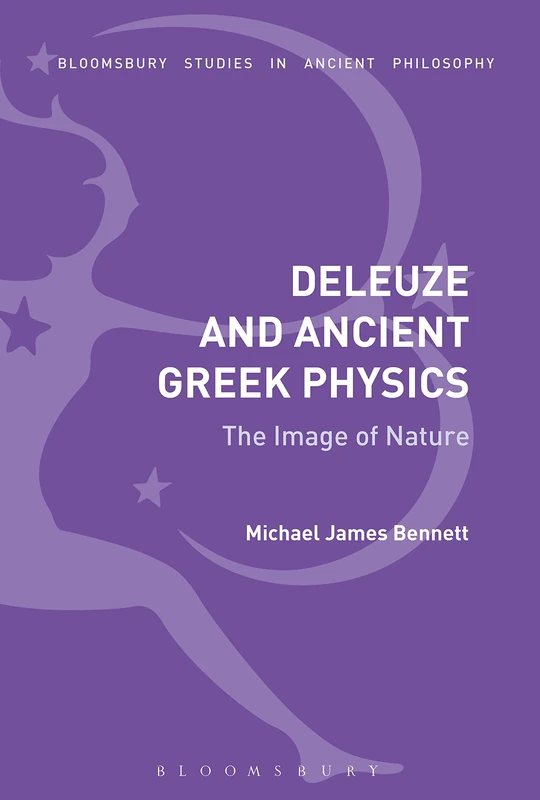 Deleuze and Ancient Greek Physics: The Image of Nature (Bloomsbury Studies in Ancient Philosophy)