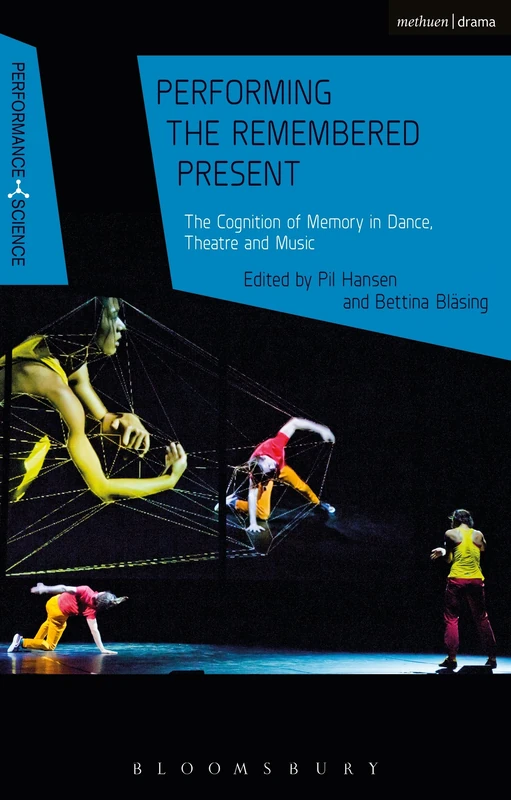 Performing the Remembered Present: The Cognition of Memory in Dance, Theatre and Music (Performance and Science: Interdisciplinary Dialogues)