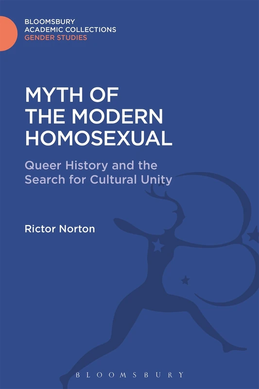 Myth of the Modern Homosexual: Queer History and the Search for Cultural Unity (Gender Studies: Bloomsbury Academic Collections)
