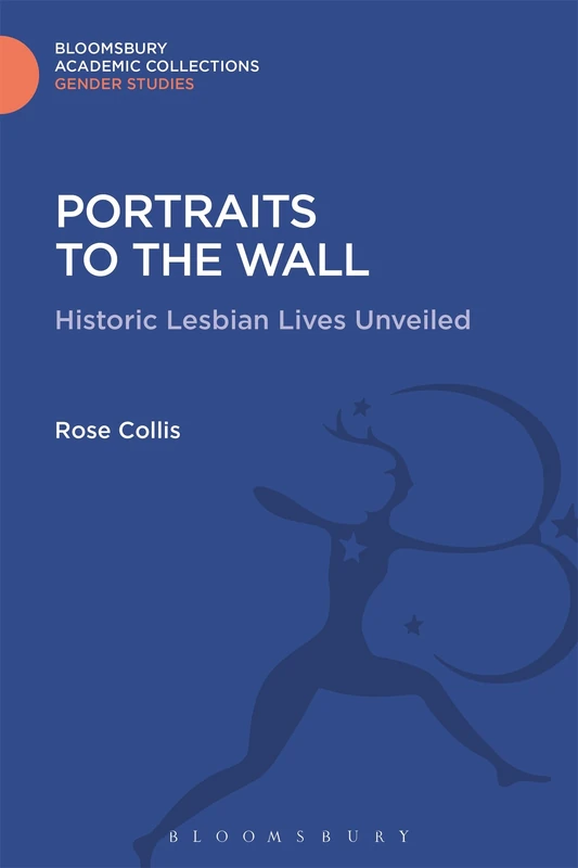 Portraits to the Wall: Historic Lesbian Lives Unveiled (Gender Studies: Bloomsbury Academic Collections)