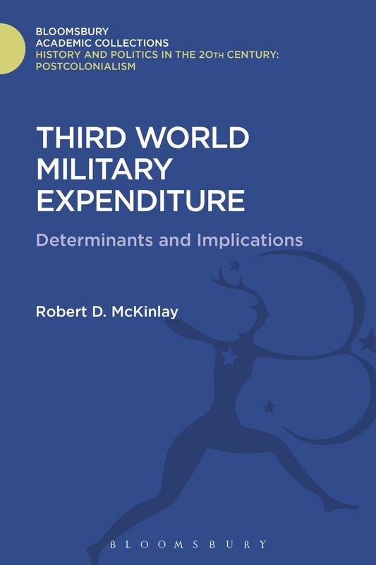 Third World Military Expenditure: Determinants and Implications (History and Politics in the 20th Century: Bloomsbury Academic)