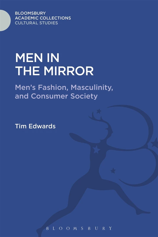 Men in the Mirror: Men's Fashion, Masculinity, and Consumer Society (Cultural Studies: Bloomsbury Academic Collections)
