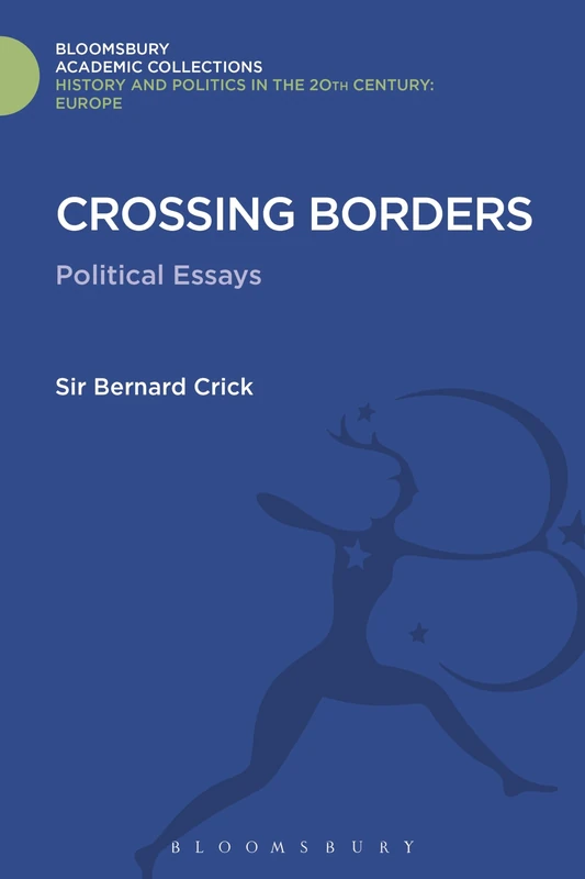 Crossing Borders: Political Essays (History and Politics in the 20th Century: Bloomsbury Academic)