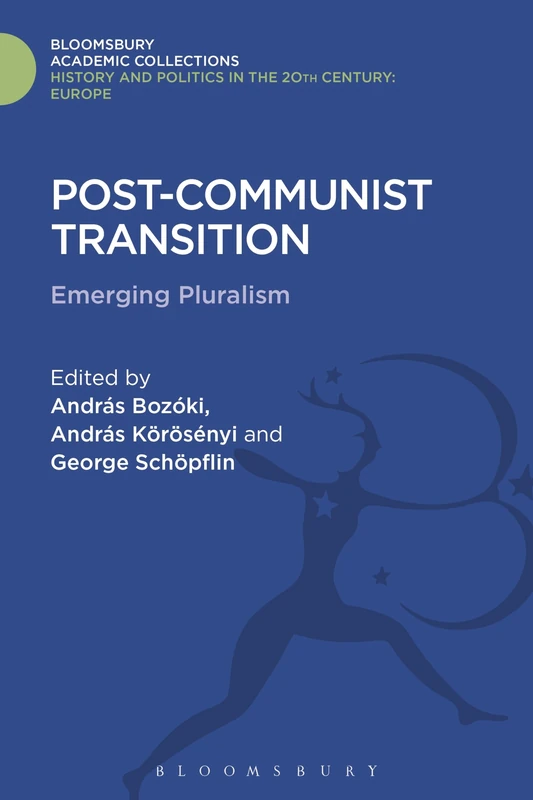 Post-Communist Transition: Emerging Pluralism in Hungary (History and Politics in the 20th Century: Bloomsbury Academic)
