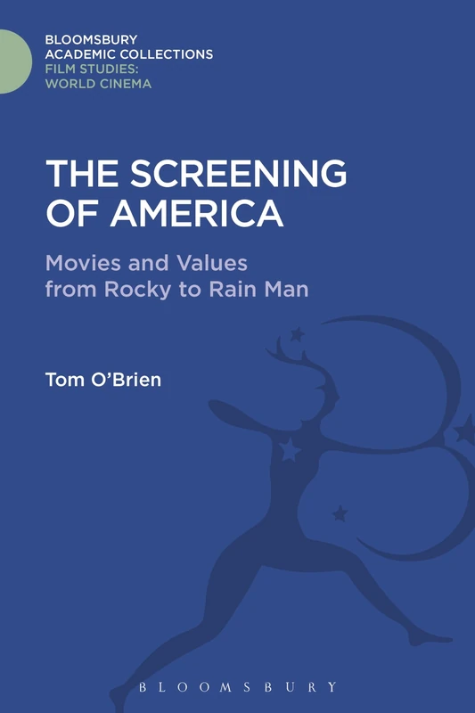 The Screening of America: Movies and Values from Rocky to Rain Man (Film Studies: Bloomsbury Academic Collections)
