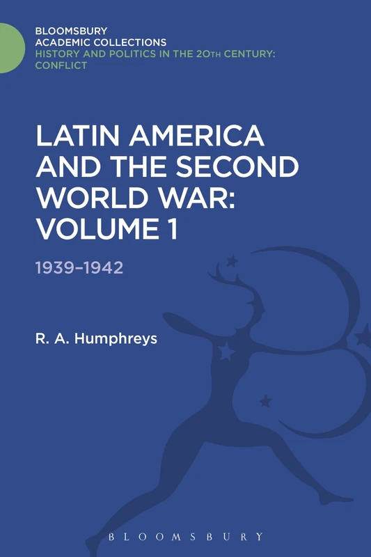 Latin America and the Second World War: Volume 1: 1939 - 1942 (History and Politics in the 20th Century: Bloomsbury Academic)