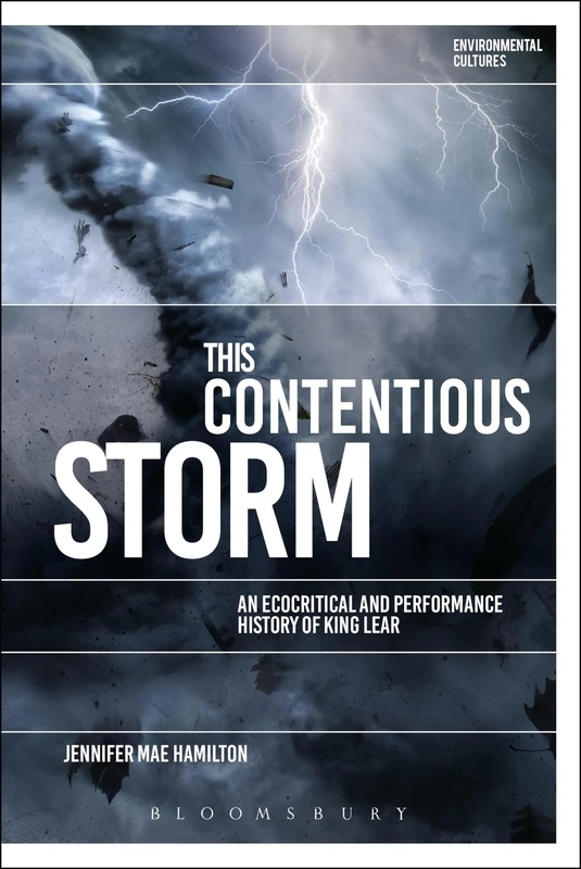 This Contentious Storm: An Ecocritical and Performance History of King Lear (Environmental Cultures)