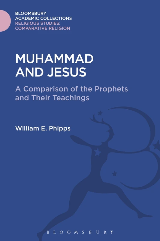 Muhammad and Jesus: A Comparison of the Prophets and Their Teachings (Religious Studies: Bloomsbury Academic Collections)