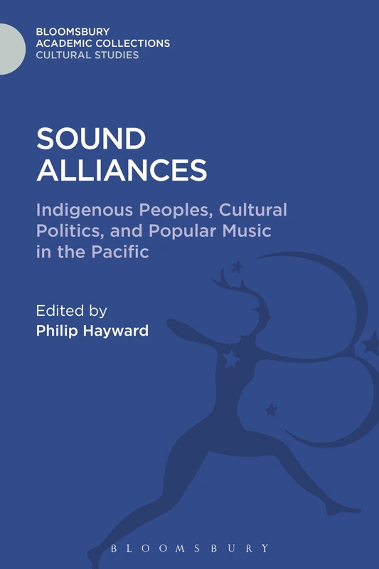 Sound Alliances: Indigenous Peoples, Cultural Politics, and Popular Music in the Pacific (Cultural Studies: Bloomsbury Academic Collections) - Image 1