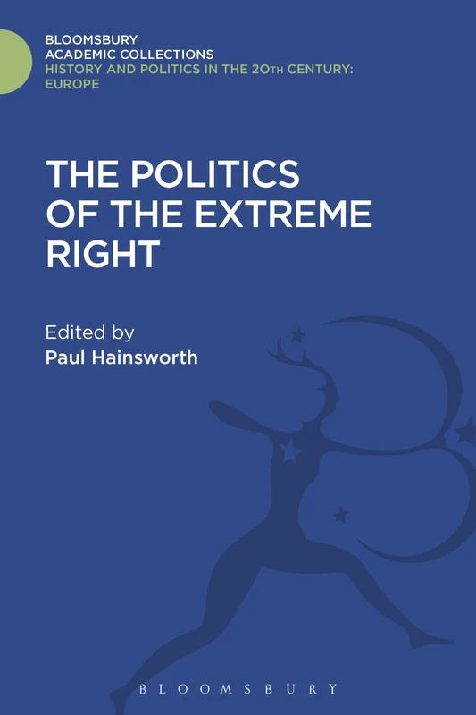 The Politics of the Extreme Right: From the Margins to the Mainstream (History and Politics in the 20th Century: Bloomsbury Academic)