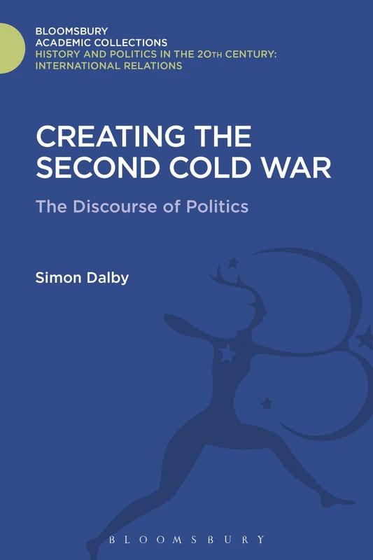 Creating the Second Cold War: The Discourse of Politics (History and Politics in the 20th Century: Bloomsbury Academic) - Image 1