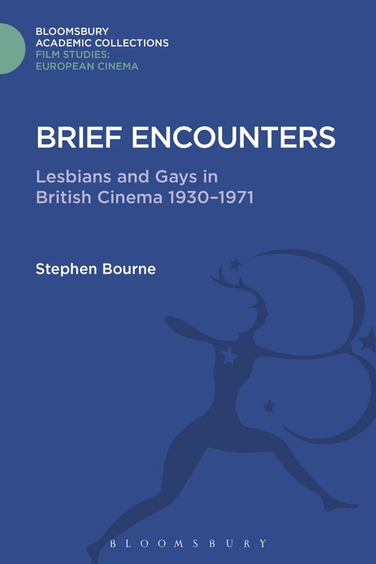 Brief Encounters: Lesbians and Gays in British Cinema 1930 - 1971 (Film Studies: Bloomsbury Academic Collections)