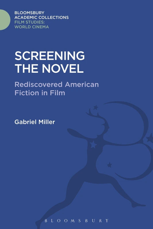 Screening the Novel: Rediscovered American Fiction in Film (Film Studies: Bloomsbury Academic Collections)
