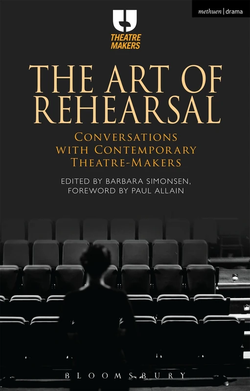 The Art of Rehearsal (Theatre Makers): Conversations with Contemporary Theatre Makers
