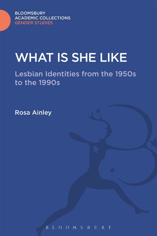 What is She Like: Lesbian Identities from the 1950s to the 1990s (Gender Studies: Bloomsbury Academic Collections)