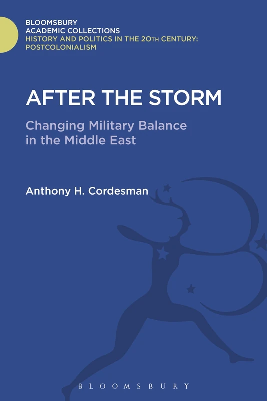 After The Storm: The Changing Military Balance in the Middle East (History and Politics in the 20th Century: Bloomsbury Academic)