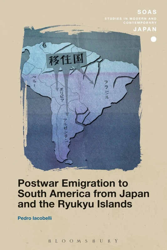 Postwar Emigration to South America from Japan and the Ryukyu Islands (SOAS Studies in Modern and Contemporary Japan)