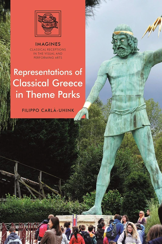 Representations of Classical Greece in Theme Parks (IMAGINES - Classical Receptions in the Visual and Performing Arts)
