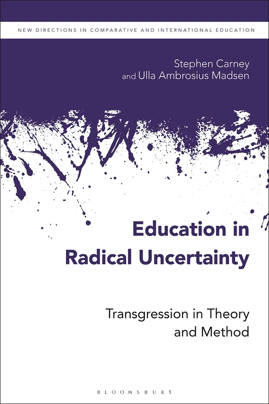 Education in Radical Uncertainty: Transgression in Theory and Method (New Directions in Comparative and International Education)