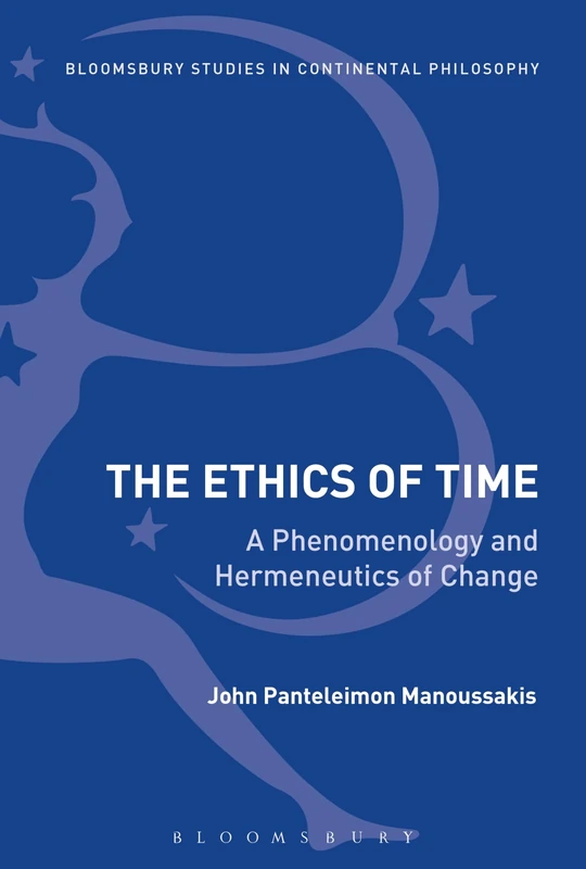 The Ethics of Time: A Phenomenology and Hermeneutics of Change (Bloomsbury Studies in Continental Philosophy)