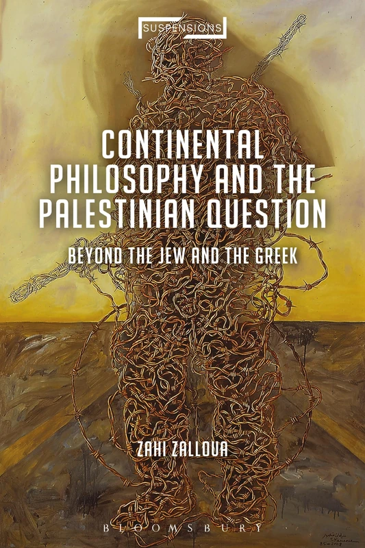 Continental Philosophy and the Palestinian Question: Beyond the Jew and the Greek (Suspensions: Contemporary Middle Eastern and Islamicate Thought)
