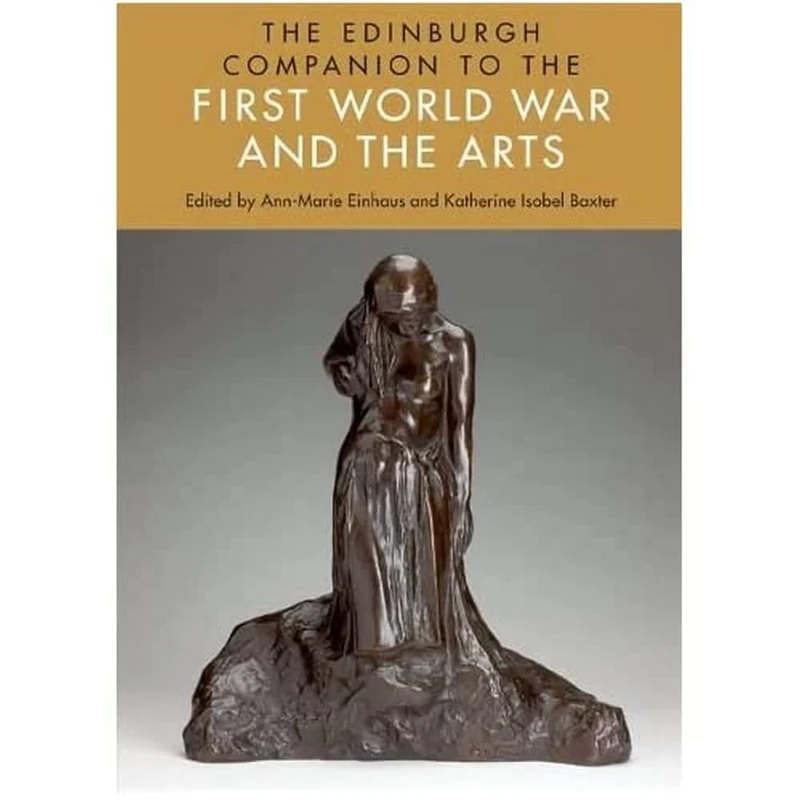 Edinburgh Companion to the First World War and the Arts (Edinburgh Companion to Literature) (Edinburgh Companions to Literature and the Humanities)