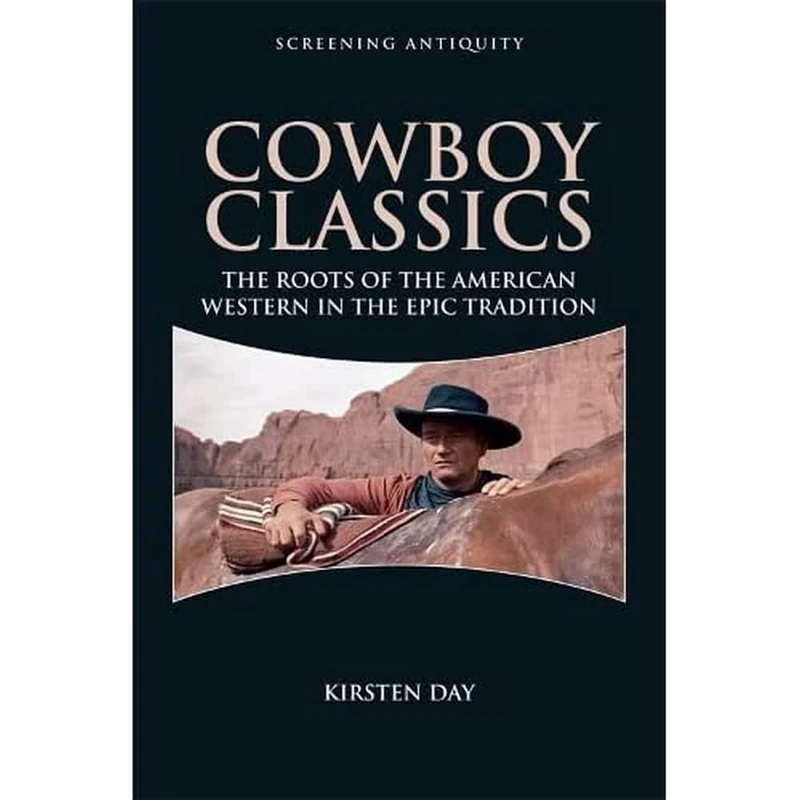 Cowboy Classics: The Roots of the American Western in the Epic Tradition (Screening Antiquity)