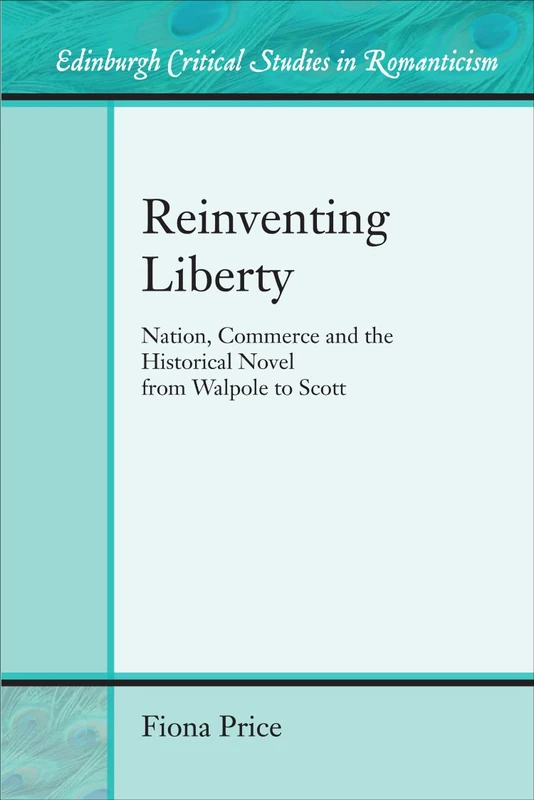 Reinventing Liberty: Nation, Commerce and the Historical Novel from Walpole to Scott (Edinburgh Critical Studies in Romanticism) (Edinburgh Critical Studies in Renaissance Culture Eup)