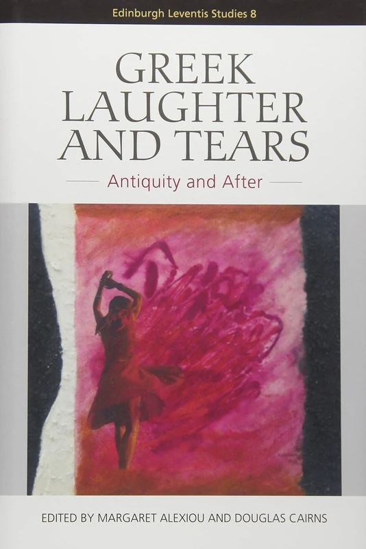 Greek Laughter and Tears: Antiquity and After (Edinburgh Leventis Studies)