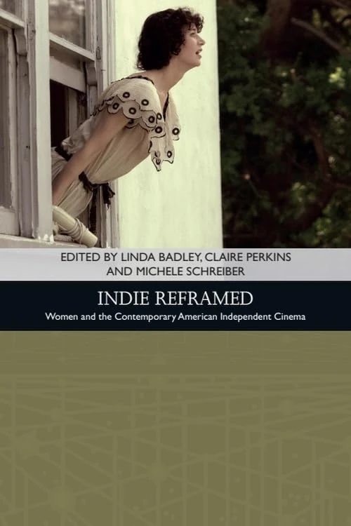 Indie Reframed: Women's Filmmaking and Contemporary American Independent Cinema (Traditions in American Cinema)