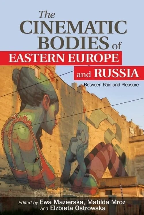 The Cinematic Bodies of Eastern Europe and Russia: Between Pain and Pleasure