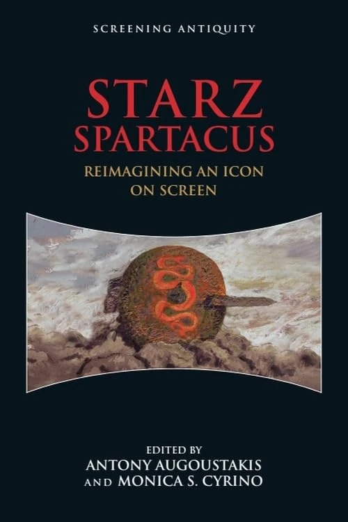 Starz Spartacus: Reimagining an Icon on Screen (Screening Antiquity)