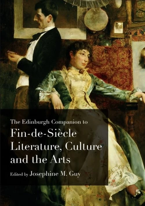 The Edinburgh Companion to Fin De Siecle Literature, Culture and the Arts (Edinburgh Companions to Literature)