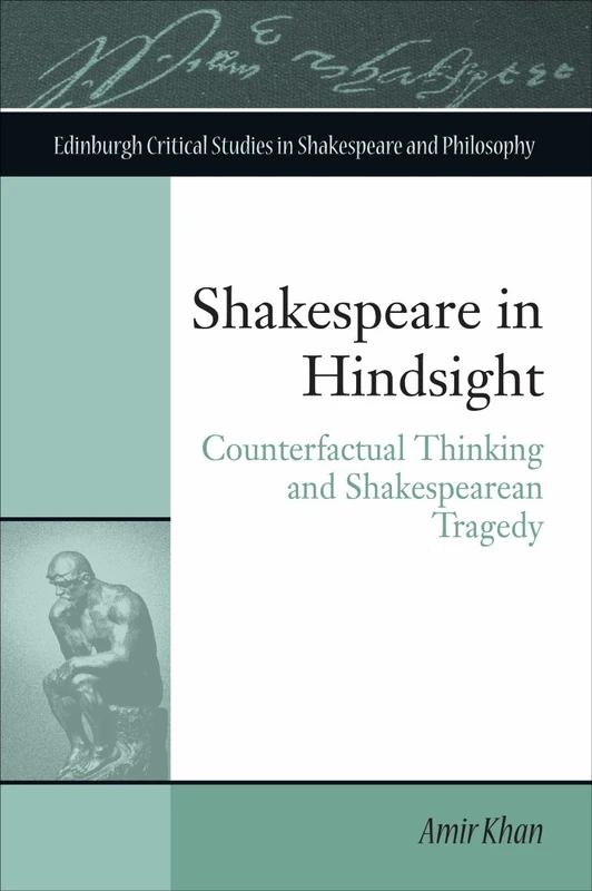 Shakespeare in Hindsight: Counterfactual Thinking and Shakespearean Tragedy (Edinburgh Critical Studies in Shakespeare and Philosophy) (Edinburgh Critical Studies in Shakespeare and Philosophy Eup)