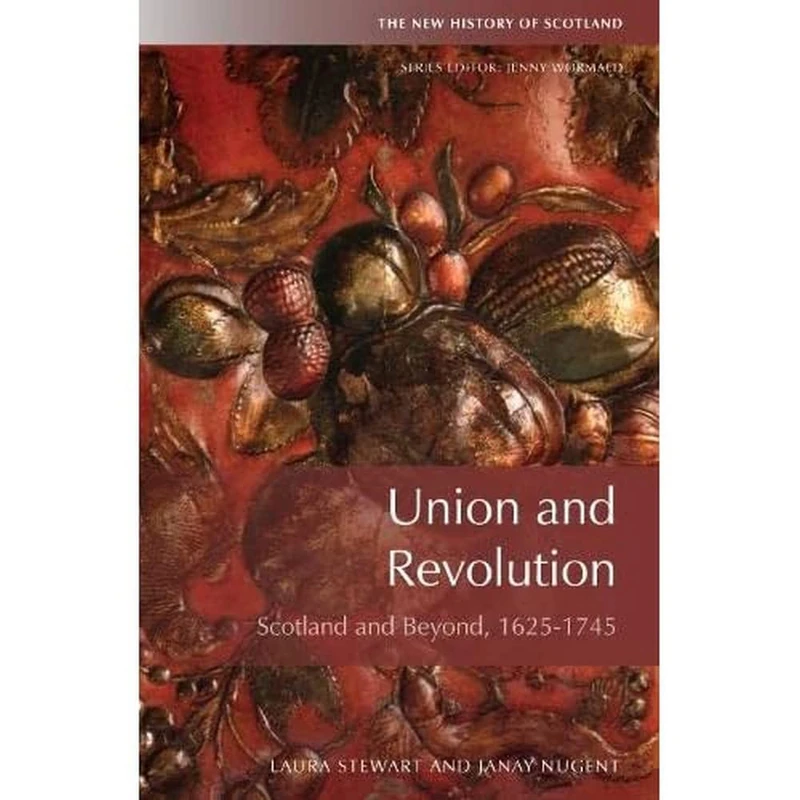 Union and Revolution: Scotland and Beyond, 1625-1745 (New History of Scotland)