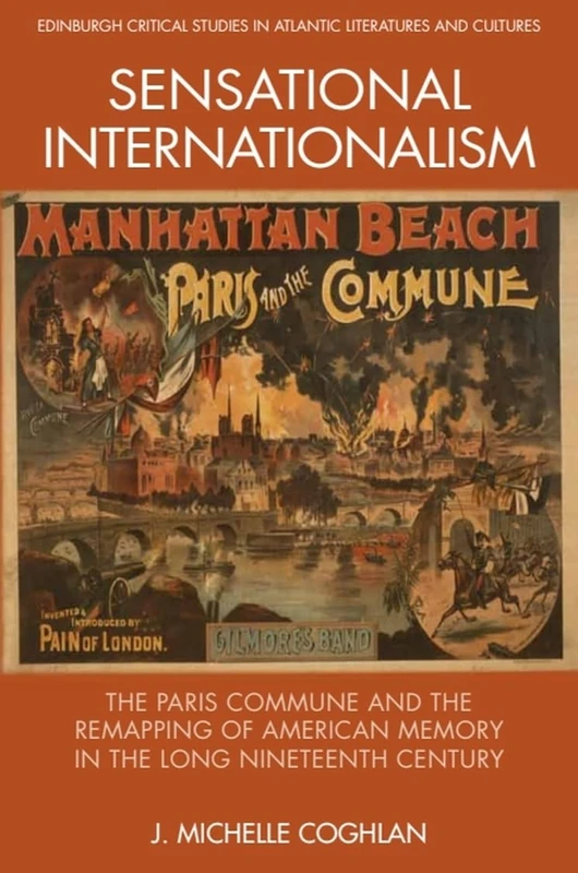 Sensational Internationalism: The Paris Commune and the Remapping of American Memory in the Long Nineteenth Century (Edinburgh Critical Studies in Atlantic Literatures and Cultures)