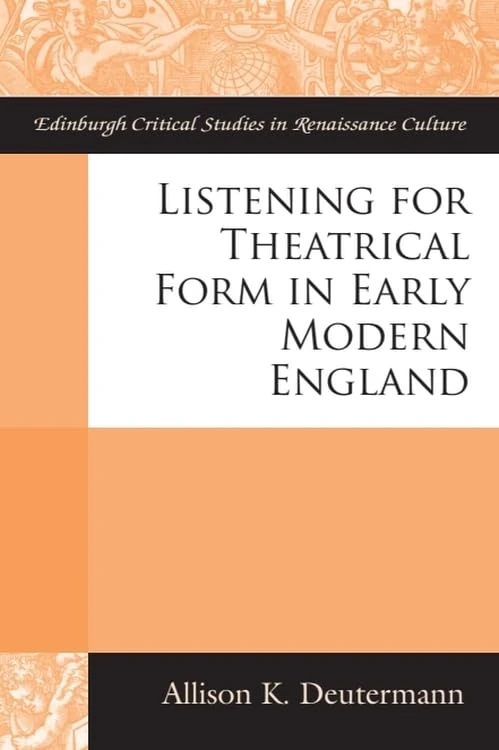 Listening for Theatrical Form in Early Modern England (Edinburgh Critical Studies in Renaissance Culture)