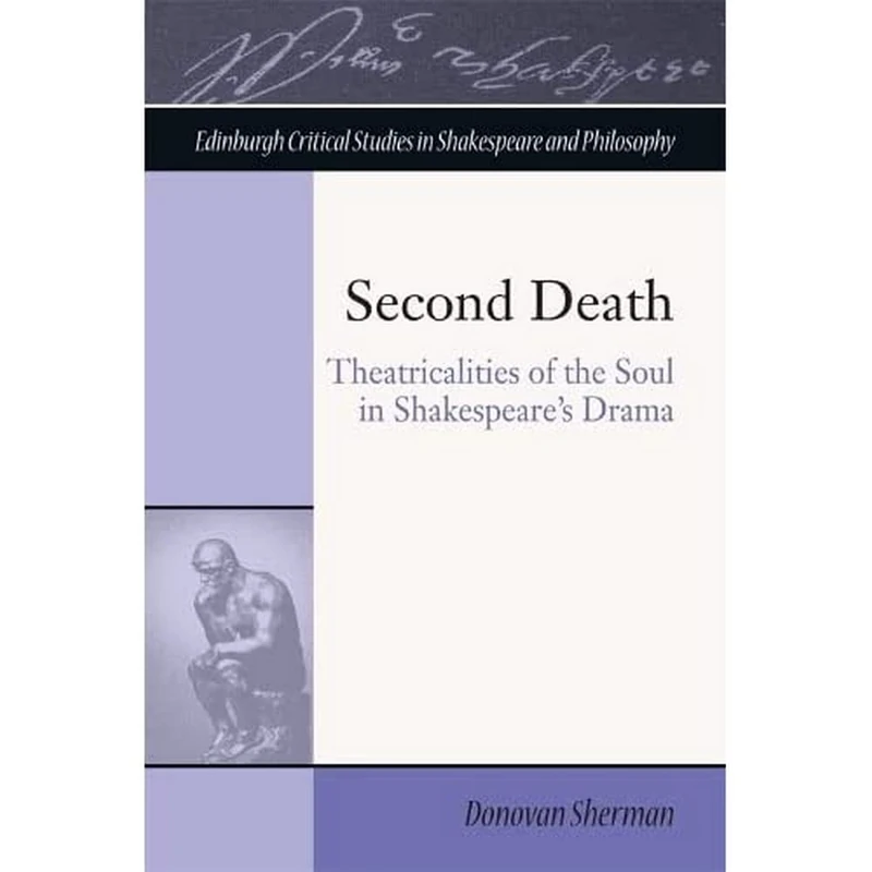 Second Death: Theatricalities of the Soul in Shakespeare's Drama (Edinburgh Critical Studies in Shakespeare and Philosophy)