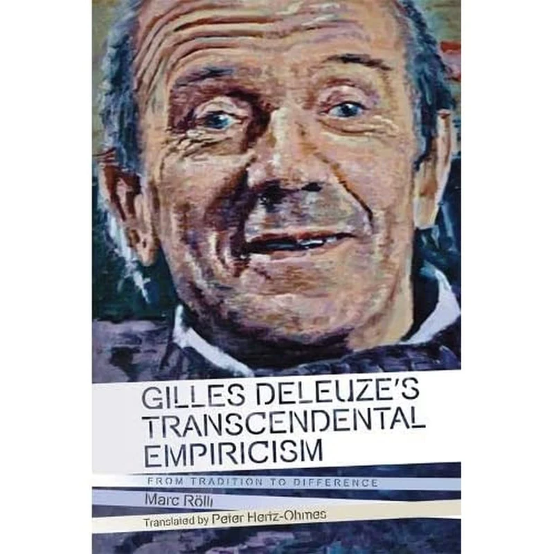 Gilles Deleuze's Transcendental Empiricism: From Tradition to Difference (Plateaus - New Directions in Deleuze Studies)
