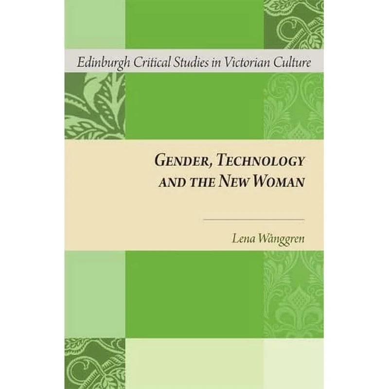 Gender, Technology and the New Woman (Edinburgh Critical Studies in Victorian Culture)