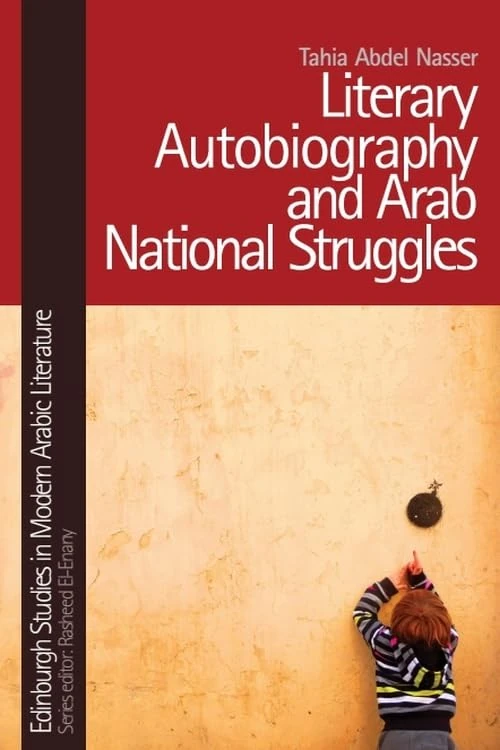 Literary Autobiography and Arab National Struggles (Edinburgh Studies in Modern Arabic Literature) (Edinburgh Critical Studies in Victorian Culture)