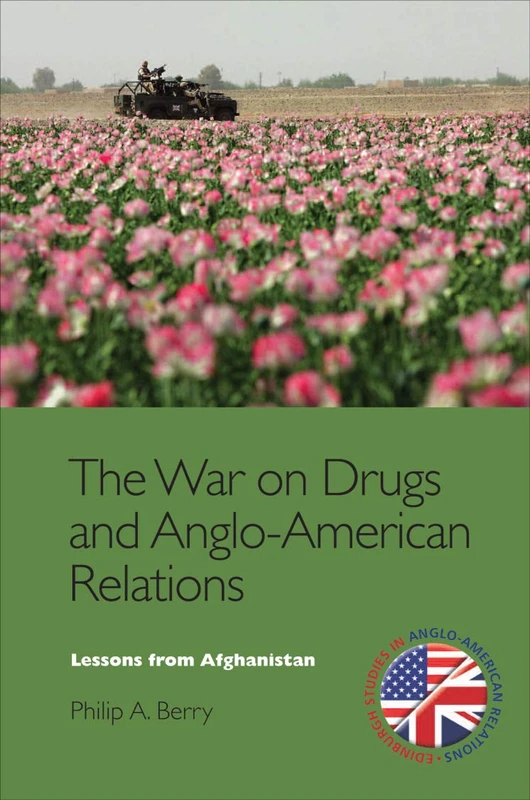 The War on Drugs and Anglo-American Relations: Lessons from Afghanistan, 2001-2011 (Edinburgh Studies in Anglo-American Relations)
